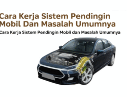 Cara Kerja Sistem Pendingin Mobil dan Masalah Umumnya