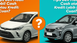 Tips Beli Mobil Cash atau Kredit: Mana Lebih Cuan?
